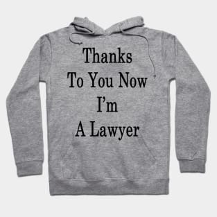 Thanks To You Now I'm A Lawyer Hoodie